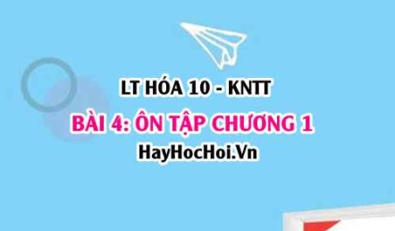 Ôn tập chương 1: Cấu tạo nguyên tử? Hóa 10 bài 4 KNTT (Kết nối tri thức)